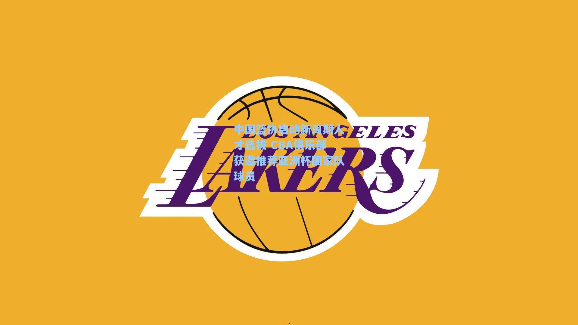 中国篮协启动新周期人才选拔 CBA俱乐部获邀推荐亚洲杯国家队球员