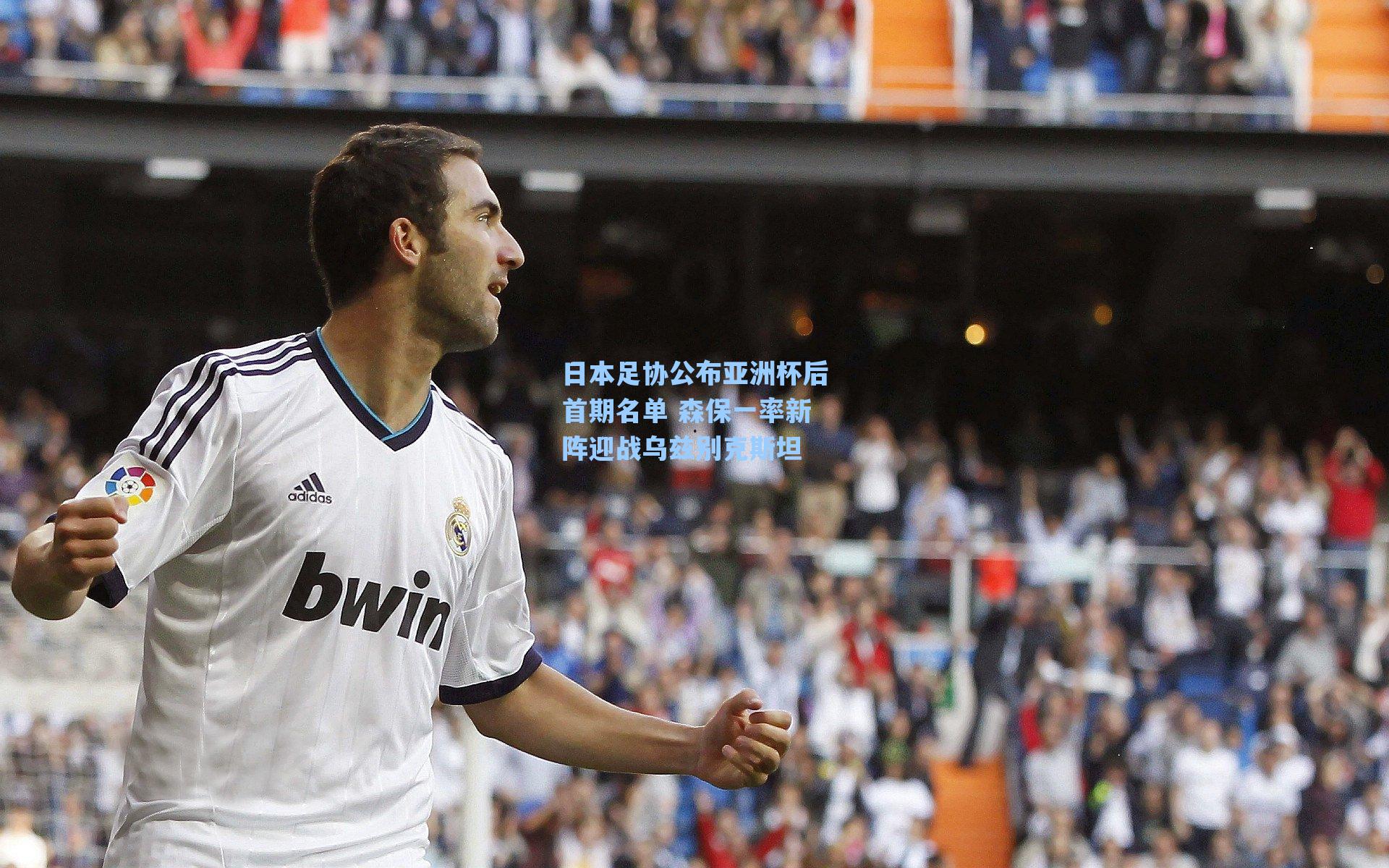 日本足协公布亚洲杯后首期名单 森保一率新阵迎战乌兹别克斯坦