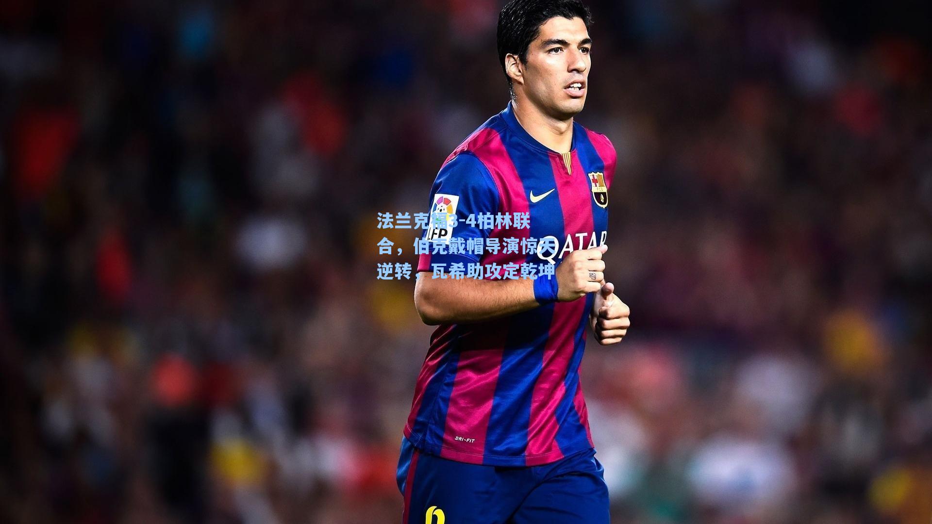 法兰克福3-4柏林联合，伯克戴帽导演惊天逆转，瓦希助攻定乾坤