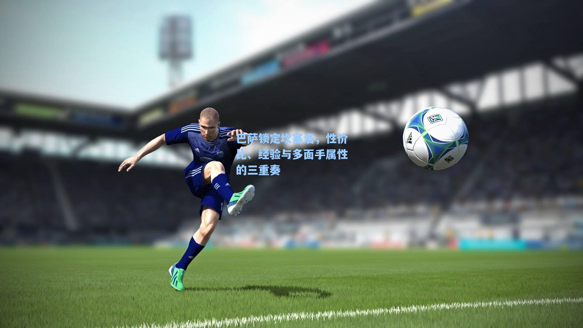 巴萨锁定坎塞洛,性价比、经验与多面手属性的三重奏