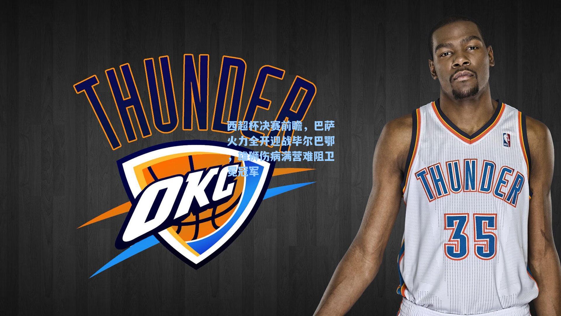 西超杯决赛前瞻,巴萨火力全开迎战毕尔巴鄂,雄狮伤病满营难阻卫冕冠军