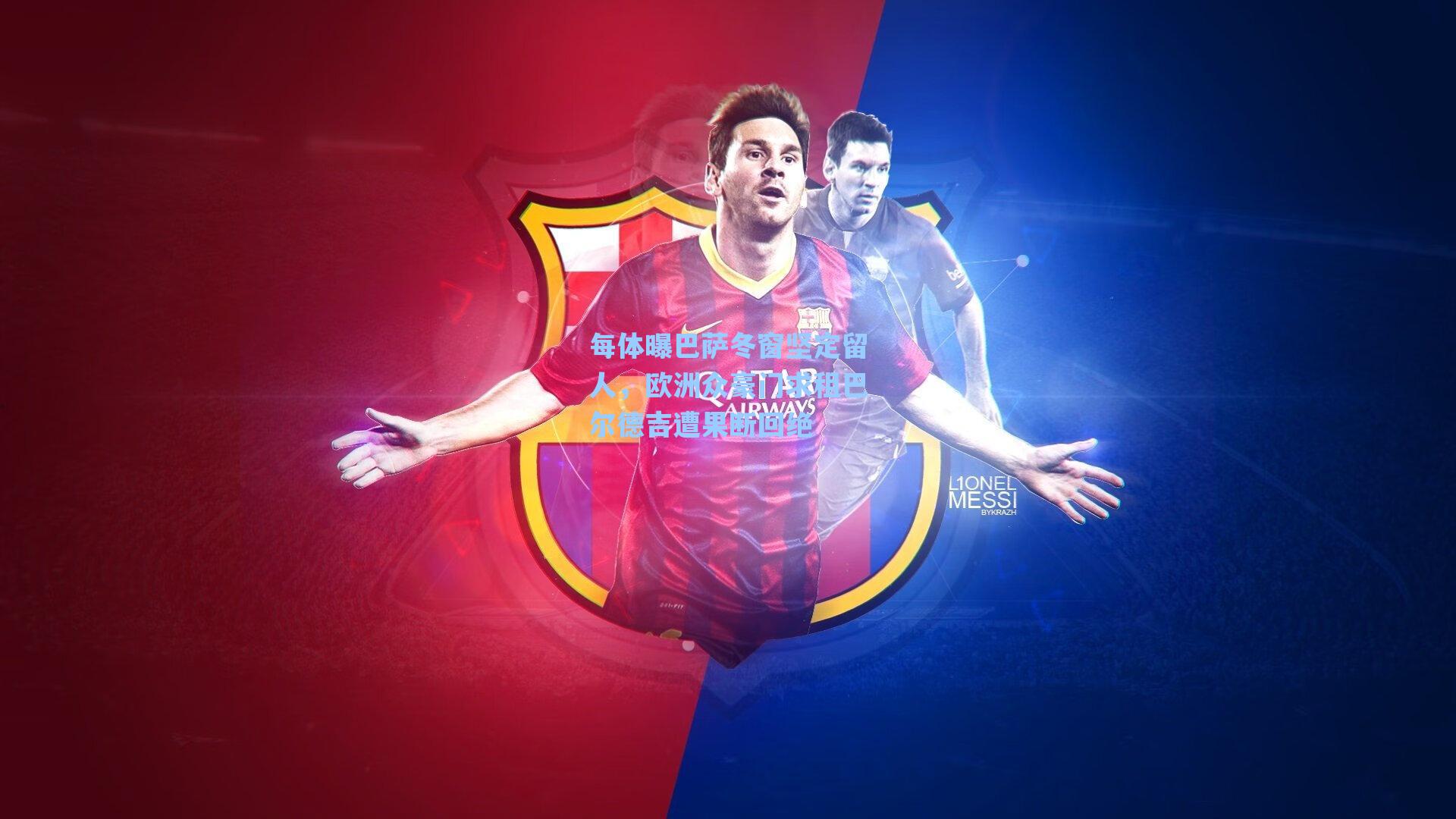 每体曝巴萨冬窗坚定留人，欧洲众豪门求租巴尔德吉遭果断回绝